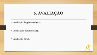 6. AVALIAÇÃO
• Avaliação Regimental (A1);
• Avaliações parciais (A2);
• Avaliação Final.
 
