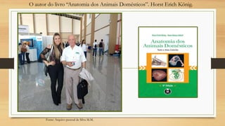 O autor do livro “Anatomia dos Animais Domésticos”. Horst Erich König.
Fonte: Arquivo pessoal de Silva M.M.
 