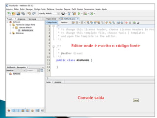 Editor onde é escrito o código fonte
Console saída
 