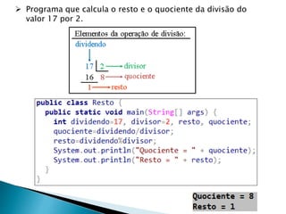  Programa que calcula o resto e o quociente da divisão do
valor 17 por 2.
 