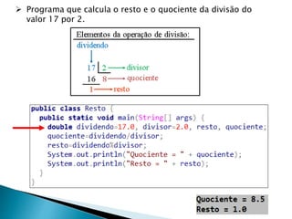  Programa que calcula o resto e o quociente da divisão do
valor 17 por 2.
 