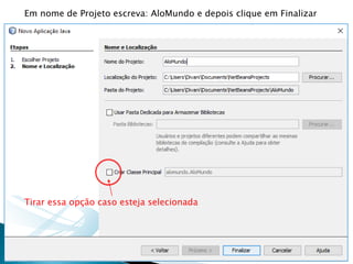 Em nome de Projeto escreva: AloMundo e depois clique em Finalizar
Tirar essa opção caso esteja selecionada
 