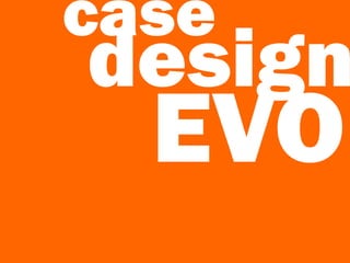 case
EVO
design
 