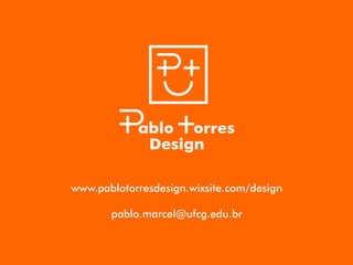 www.pablotorresdesign.wixsite.com/design
pablo.marcel@ufcg.edu.br
 