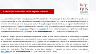 4.4 Principais Jurisprudências dos Regimes Prisionais
14
1. A exasperação da pena-base e o respectivo quantum foram justificados pela consideração de duas das qualificadoras apuradas como
circunstâncias judiciais, de modo que não se verifica o alegado constrangimento ilegal. (...) 2. A fixação do regime inicial de cumprimento da
pena não está atrelada, de modo absoluto, ao quantum da sanção corporal aplicada. Desde que o faça em decisão lastreada nas
particularidades do caso, o magistrado sentenciante está autorizado a impor ao condenado regime mais gravoso do que o recomendado nas
alíneas do § 2º do art. 33 do Código Penal. Inteligência da Súmula 719. O mesmo raciocínio se aplica para impedir a conversão da pena
corporal em restritiva de direitos.[HC 145.000 AgR, rel. min. Alexandre de Moraes, 1ª T, j. 17-4-2018, DJE 73 de 17-4-2018.]
Na espécie, a sentença encontra-se devidamente fundamentada, expondo, de modo inequívoco, as razões de convencimento do magistrado
que o conduziram à fixação do regime inicial fechado. No presente caso, a fixação do regime fechado para o início do cumprimento da pena,
ao que tudo indica, está em conformidade com a Súmula 719 desta Corte, que estabelece que a imposição de regime mais gravoso do que a
pena permite deve vir acompanhada da devida fundamentação, tal como parece ter ocorrido. (...) verifico que a opção pela fixação do
regime inicial fechado deu-se em razão da gravidade concreta das circunstâncias que envolveram o delito, bem como da periculosidade
revelada por essa prática. Tais fundamentos, a meu juízo, autorizam a imposição do regime prisional mais gravoso.
[RHC 128.827, rel. min. Ricardo Lewandowski, 2ª T, j. 21-2-2017, DJE 47 de 13-3-2017.]
 