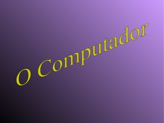 O Computador 