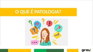 O QUE É PATOLOGIA?
 
