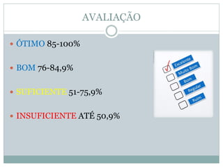 AVALIAÇÃO
 ÓTIMO 85-100%
 BOM 76-84,9%
 SUFICIENTE 51-75,9%
 INSUFICIENTE ATÉ 50,9%
 