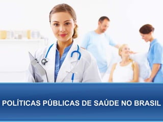 POLÍTICAS PÚBLICAS DE SAÚDE NO BRASIL
 