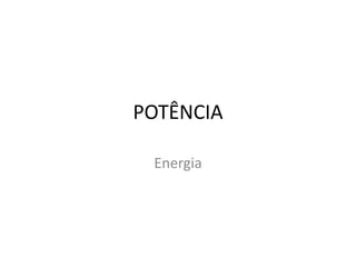 POTÊNCIA
Energia
 