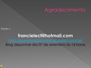 Thanks ;)


            francielecf@hotmail.com
      http://osemanaldaturma.blogspot.com.br/
    Blog disponível dia 07 de setembro às 14 horas
 