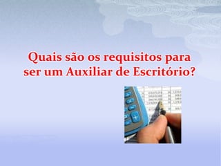 Quais são os requisitos para
ser um Auxiliar de Escritório?
 