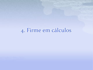 4. Firme em cálculos
 