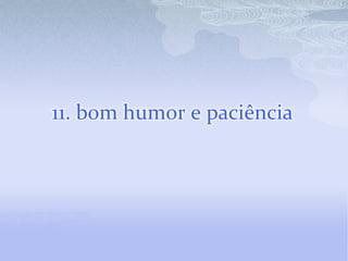 11. bom humor e paciência
 