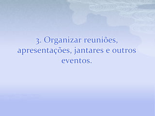 3. Organizar reuniões,
apresentações, jantares e outros
            eventos.
 