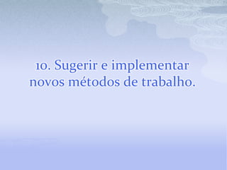 10. Sugerir e implementar novos métodos de trabalho.