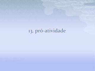13. pró-atividade