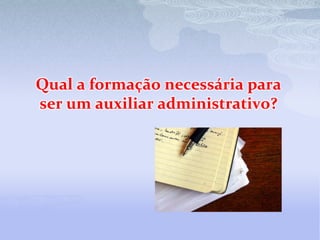 Qual a formação necessária para ser um auxiliar administrativo?
