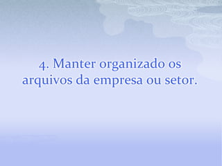4. Manter organizado os arquivos da empresa ou setor.
