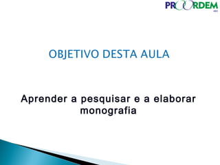 Aprender a pesquisar e a elaborar
monografia
 