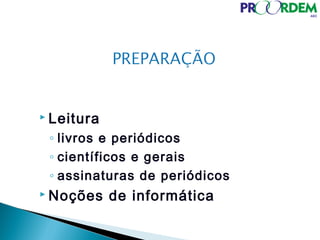  Leitura
◦ livros e periódicos
◦ científicos e gerais
◦ assinaturas de periódicos
 Noções de informática
 