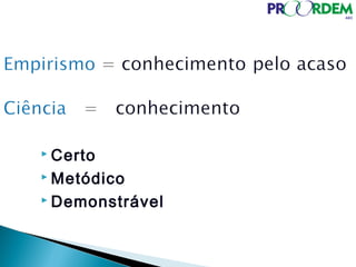  Certo
 Metódico
 Demonstrável
 