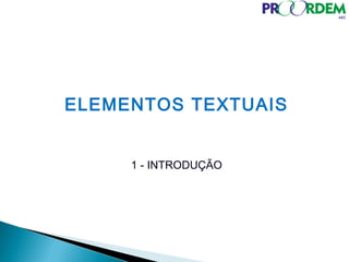ELEMENTOS TEXTUAIS
1 - INTRODUÇÃO
 