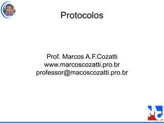 Protocolos
Prof. Marcos A.F.Cozatti
www.marcoscozatti.pro.br
professor@macoscozatti.pro.br
 