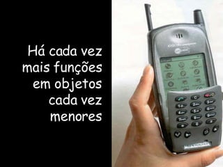 Há cada vez mais funções em objetos cada vez menores 