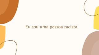 Eu sou uma pessoa racista


 