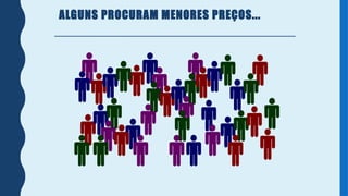 ALGUNS PROCURAM MENORES PREÇOS...
 