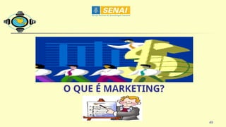 O QUE É MARKETING?
49
 