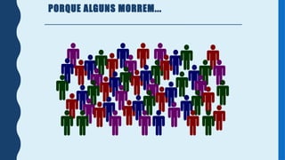 PORQUE ALGUNS MORREM...
 