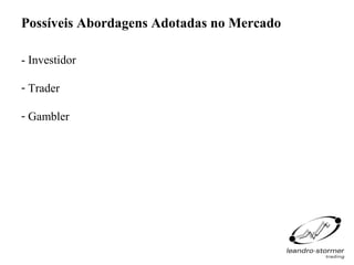 Possíveis Abordagens Adotadas no Mercado

- Investidor

- Trader

- Gambler
 