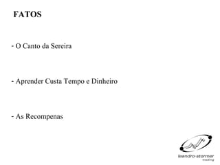 FATOS


- O Canto da Sereira



- Aprender Custa Tempo e Dinheiro



- As Recompenas
 