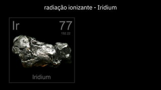 radiação ionizante - Iridium
 
