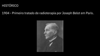 HISTÓRICO
1904 - Primeiro tratado de radioterapia por Joseph Belot em Paris.
 