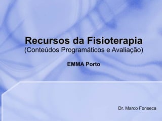 Recursos da Fisioterapia (Conteúdos Programáticos e Avaliação) EMMA Porto Dr. Marco Fonseca 