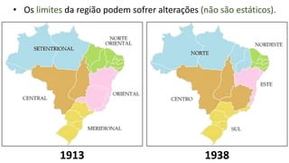1913 1938
• Os limites da região podem sofrer alterações (não são estáticos).
 