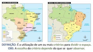 DEFINIÇÃO: É a utilização de um ou mais critérios para dividir o espaço.
OBS: A escolha do critério depende do que se quer observar.
 