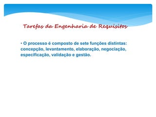 Tarefas da Engenharia de Requisitos
• O processo é composto de sete funções distintas:
concepção, levantamento, elaboração, negociação,
especificação, validação e gestão.
 