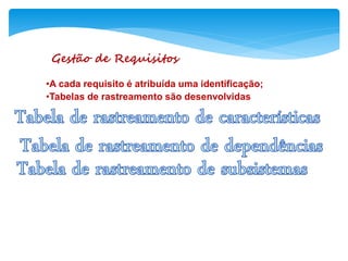 Gestão de Requisitos
•A cada requisito é atribuída uma identificação;
•Tabelas de rastreamento são desenvolvidas
 