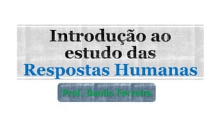 Prof. Danilo Ferreira
Respostas Humanas
1
 