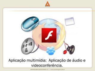 Aplicação multimídia: Aplicação de áudio e
videoconferência.
 