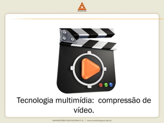 Tecnologia multimídia: compressão de
vídeo.
 