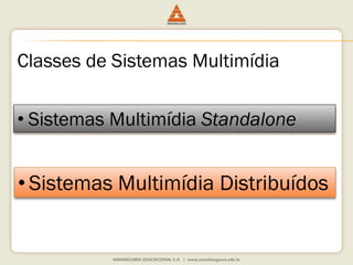 Classes de Sistemas Multimídia
• Sistemas Multimídia Standalone
• Sistemas Multimídia Distribuídos
 