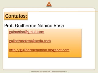 Contatos:
Prof. Guilherme Nonino Rosa
guinonino@gmail.com
guilhermerosa@aedu.com
http://guilhermenonino.blogspot.com
 