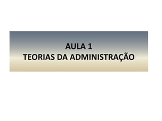 AULA 1 TEORIAS DA ADMINISTRAÇÃO 