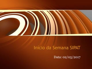 Início da Semana SIPAT
Data: 02/05/2017
 