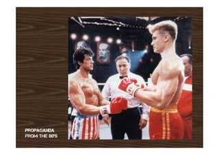 Propaganda
From the 80’s
 